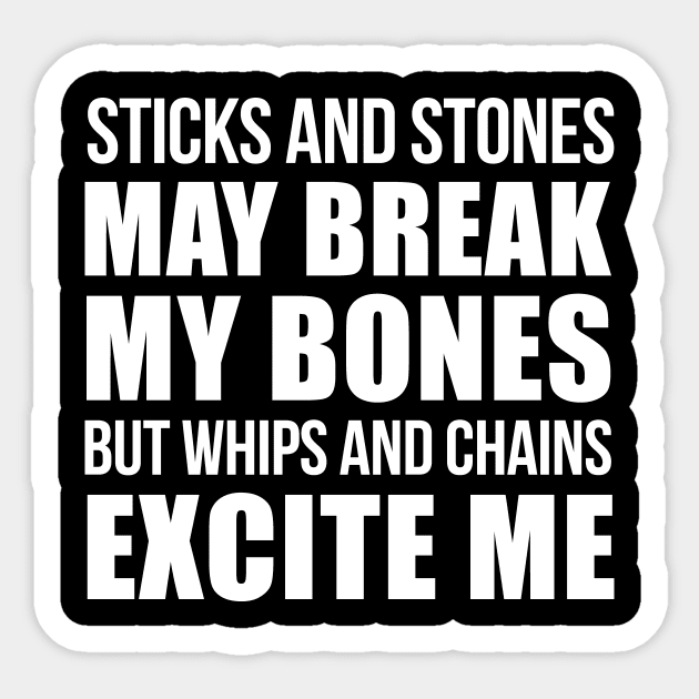 STICKS AND STONES MAY BREAK MY BONES BUT WHIPS AND CHAINS EXCITE ME Sticker by bluesea33